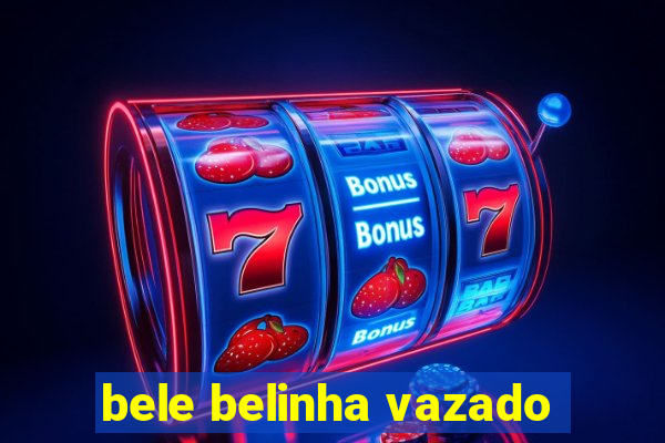 bele belinha vazado